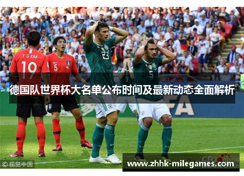 德国队世界杯大名单公布时间及最新动态全面解析