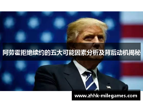 阿劳霍拒绝续约的五大可能因素分析及背后动机揭秘