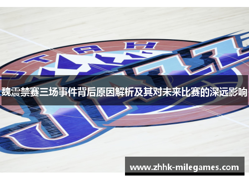 魏震禁赛三场事件背后原因解析及其对未来比赛的深远影响