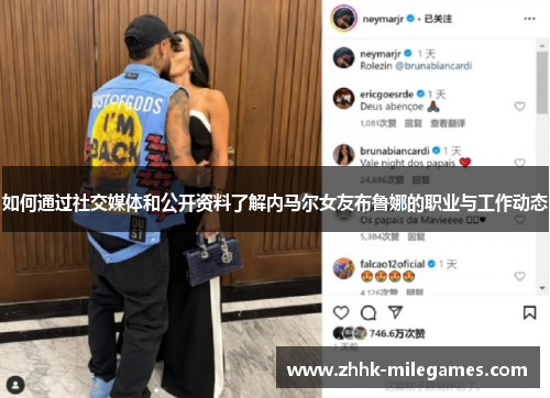 如何通过社交媒体和公开资料了解内马尔女友布鲁娜的职业与工作动态